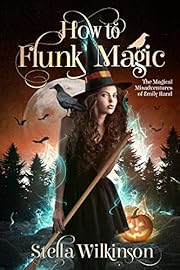 How to Flunk Magic (The Magical Misadventures of Emily Rand Book 1)