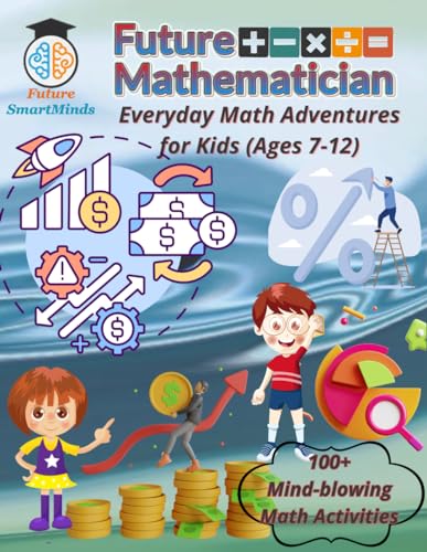 Future Mathematician Everyday Math Adventures for Kids (Ages 7 – 12): Fun mathematics activities for young mathematicians, STEM Math Adventures for ... (STEM Explorers Series: Ignite the Future) Future Mathematician Everyday Math Adventures for Kids (Ages 7 – 12): Fun mathematics activities for young mathematicians, STEM Math Adventures for ... (STEM Explorers Series: Ignite the Future) Paperb