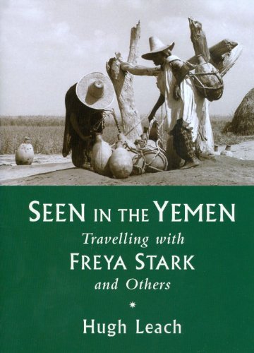 Seen in the Yemen: Travelling with Freya Stark and Others by Hugh Leach