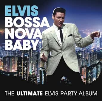 Bossa Nova Baby The Ultimate Elvis Presley Party Album By Elvis