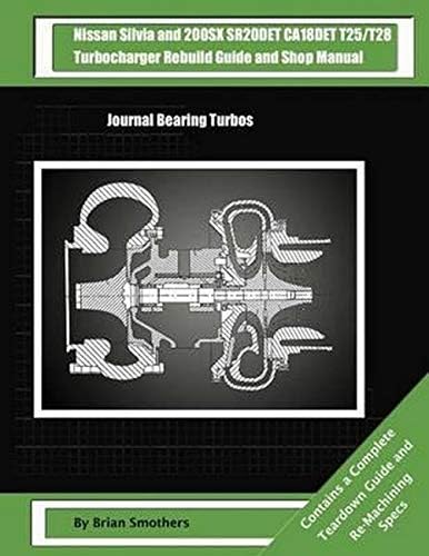 Nissan Silvia and 200SX SR20DET CA18DET T25/T28 Turbocharger Rebuild Guide and Shop Manual: Journal Bearing Turbos Paperback – March 18, 2014