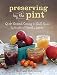 Preserving by the Pint: Quick Seasonal Canning for Small Spaces from the author of Food in Jars by