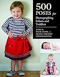 500 Poses for Photographing Infants and Toddlers: A Visual Sourcebook for Digital Portrait Photographers