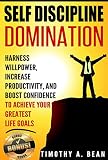 Self-Discipline: Harness Willpower, Increase Productivity, and Boost Confidence to Achieve Your Grea by 