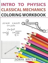 Intro to Physics: Classical Mechanics Coloring Workbook Intro to Physics: Classical Mechanics Coloring Workbook