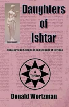 The Daughters Of Ishtar Theology And Science In An Escapade Of Intrigue Kindle Edition By