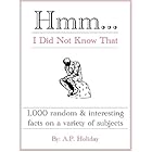 Hmm...I Did Not Know That, 1,000 random & interesting facts on a variety of subjects