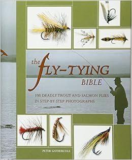 The Fly-Tying Bible: 100 Deadly Trout and Salmon Flies in Step-by-Step Photographs, by Peter Gathercole The Fly-Tying Bible: 100 Deadly Trout and Salmon Flies in Step-by-Step Photographs, by Peter Gathercole