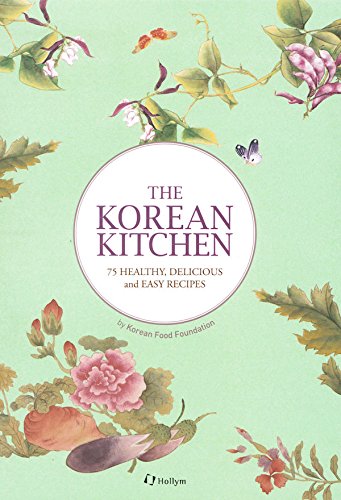 The Korean Kitchen: 75 Healthy, Delicious and Easy Recipes by Korean Food Foundation