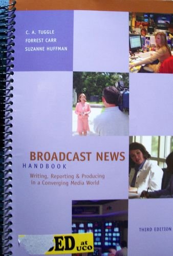 Broadcast News Handbook: Writing, Reporting, And Producing in a Converging Media World