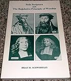 Sola scriptura and the regulative principle of worship by 