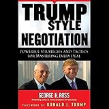 Trump Style Negotiation: Powerful Strategies and Tactics for Mastering Every Deal