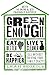 Green Enough: Eat Better, Live Cleaner, Be Happier--All Without Driving Your Family Crazy! by Leah Segedie