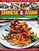 The Complete Step-by-Step Chinese & Asian Cookbook: The Very Best of Far Eastern Food in One Easy to by
