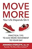 Move More, Your Life Depends On It: Practical Tips to Add More Movement to Your Day by 