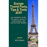 Europe Travel Facts, Tips and Tools 2019: An Insider's Guide to Travel Skills and Knowledge for Navigating Europe