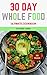 Whole Food: The 30 day Whole Food Ultimate Cookbook 100recipes (Whole Food Diet, Whole Food Cookbook,Whole Food Recipes, Clean Eating, Paleo, Ketogenic)