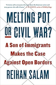 Melting Pot or Civil War?: A Son of Immigrants Makes the Case Against Open Borders by [Salam, Reihan]