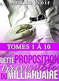 Cette Proposition irrésistible du Milliardaire (INTÉGRALE: Tomes 1 à 10): (New Romance, Milliarda by Analia Noir