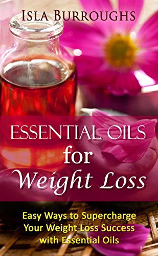 Essential Oils for Weight Loss: Easy Ways to Supercharge Your Weight Loss Success with Essential Oils