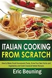 Italian Cooking From Scratch - How to Make Fresh Homemade Pasta, Grow Your Own Herbs and Vegetables