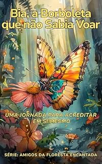 Livro Bia, A Borboleta que Não Sabia Voar: Uma Jornada para Acreditar em Si Mesmo (Amigos da Floresta Encantada)