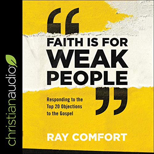 [EBOOK] Faith Is for Weak People: Responding to the Top 20 Objections to the Gospel [W.O.R.D]