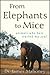 From Elephants to Mice: Animals Who Have Touched My Soul by James Mahoney