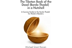 The Tibetan Book of the Dead (Bardo Thodol) in a Nutshell: A Concise Guide to the Bardo Thodol for Modern Readers