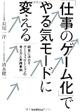 「仕事のゲーム化」でやる気モードに変える 経営に活かすゲーミフィケーションの考え方と実践事例