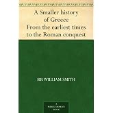 A Smaller history of Greece From the earliest times to the Roman conquest