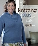 Knitting Plus: Mastering Fit, Plus-Size Style, 15 Projects by Lisa Shroyer