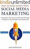 How to Make Money with Social Media Marketing: Create Your New Source of Income Through YouTube or Facebook Business Marketing