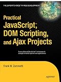 Practical JavaScript, DOM Scripting and Ajax Projects by Frank W. Zammetti