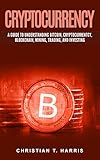 Cryptocurrency: A Guide to Understanding Bitcoin, Cryptocurrentcy, Blockchain, Mining, Trading, and Investing by 