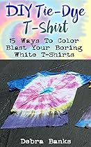 DIY Tie-Dye T-Shirt: 15 Ways To Color Blast Your Boring White T-Shirts DIY Tie-Dye T-Shirt: 15 Ways To Color Blast Your Boring White T-Shirts