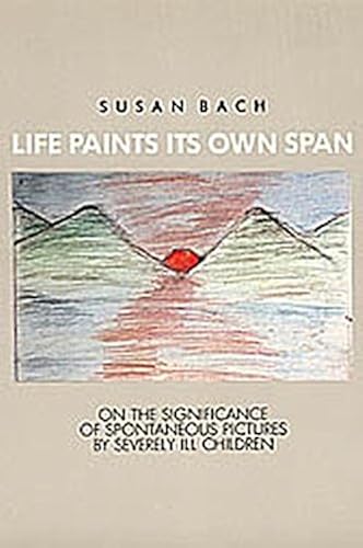 Download Life Paints Its Own Span: On the Significance of Spontaneous Paintings by Severely Ill Children PDF