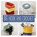 Big Hook Rag Crochet: 25 Quick-Stitch Designs to Make Using Leftover Fabric by 
