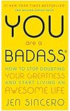You Are a Badass: How to Stop Doubting Your Greatness and Start Living an Awesome Life