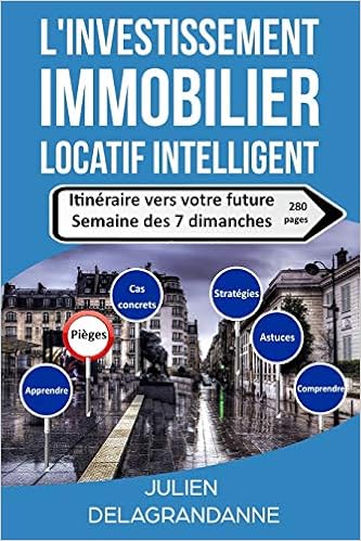 Amazon Com L Investissement Immobilier Locatif Intelligent Itineraire Vers Votre Future Semaine Des 7 Dimanches French Edition 9782954214047 Delagrandanne Julien Books