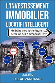 L'investissement immobilier locatif intelligent: Itinéraire vers votre future semaine des 7 dimanches Livres,Entreprise et Bourse,Secteurs d'activité