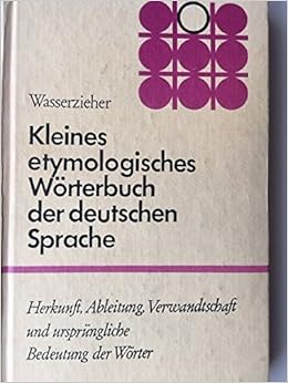 Kleines Etymologisches Wörterbuch Der Deutschen Sprache. Herkunft,  Ableitung, Verwandtschaft Und Ursprüngliche Bedeutung Der Wörter. :  Wasserzieher, Ernst: Amazon.de: Bücher