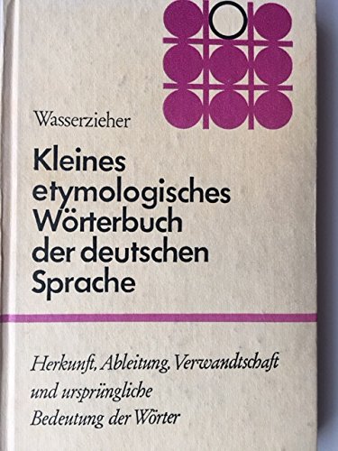 Kleines Etymologisches Wörterbuch Der Deutschen Sprache. Herkunft,  Ableitung, Verwandtschaft Und Ursprüngliche Bedeutung Der Wörter. :  Wasserzieher, Ernst: Amazon.de: Bücher