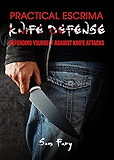 Practical Escrima Knife Defense: Filipino Martial Arts Knife Defense Training (Self Defense Book 9)