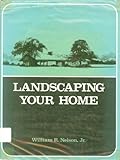 Landscaping your home by William R Nelson