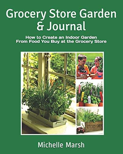 Grocery Store Garden & Journal: How to Create an Indoor Garden From Food You Buy at the Grocery Store Paperback – February 12, 2016