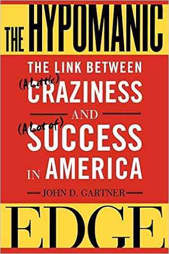The Hypomanic Edge: The Link Between (A Little) Craziness and (A Lot of) Success in America, by John D. Gartner The Hypomanic Edge: The Link Between (A Little) Craziness and (A Lot of) Success in America, by John D. Gartner