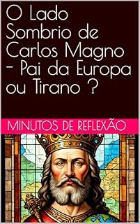 Livro O Lado Sombrio de Carlos Magno - Pai da Europa ou Tirano ?