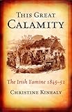 Front cover for the book This Great Calamity: The Irish Famine 1845-52 by Christine Kinealy