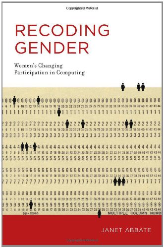 Recoding Gender: Women's Changing Participation in Computing (History of Computing), by Janet Abbate